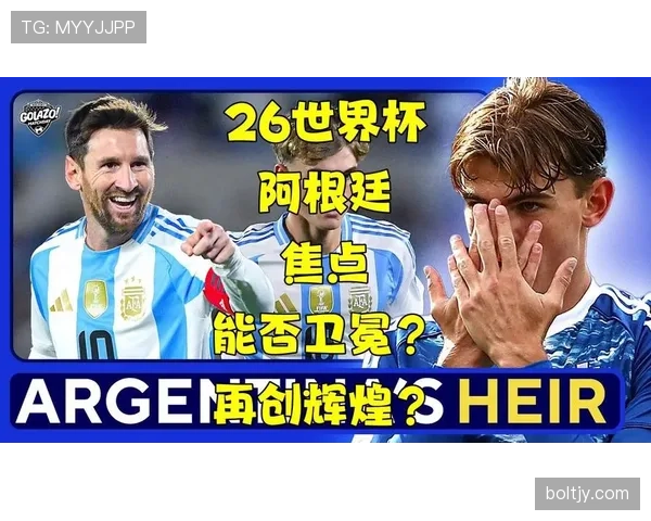 阿根廷2026世界杯卫冕之路分析 梅西领衔的潘帕斯雄鹰能否再创辉煌